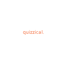 quizzical